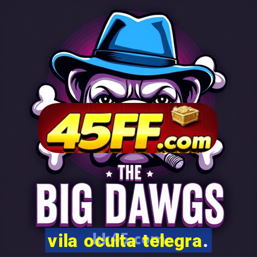 vila oculta telegra.